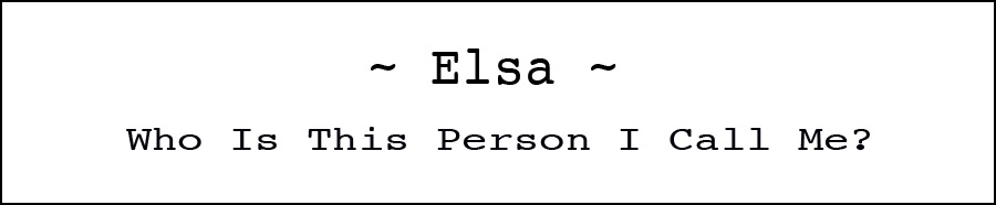 Elsa - Who Is This Person I Call Me?